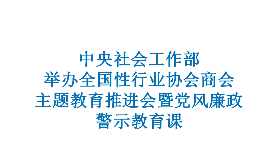 中央社会工作部举办全国性行业协会商会主题教育推进会暨党风廉政警示教育课.jpg